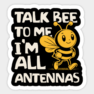 Talk Bee To Me I'm All Antennas Sticker